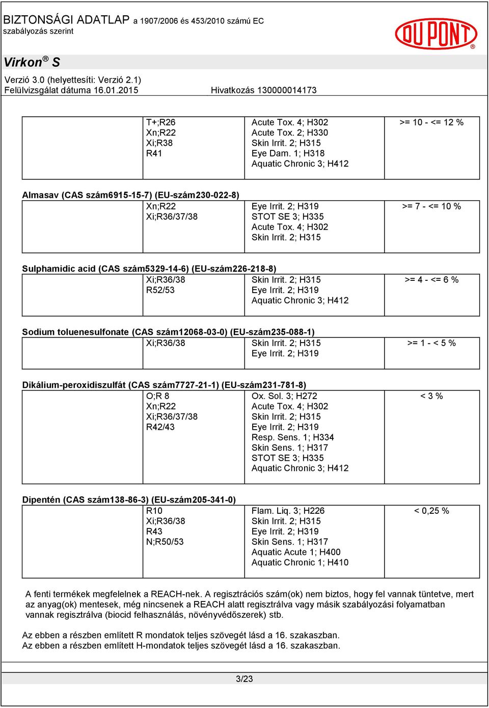 2; H315 >= 7 - <= 10 % Sulphamidic acid (CAS szám5329-14-6) (EU-szám226-218-8) Xi;R36/38 Skin Irrit. 2; H315 R52/53 Eye Irrit.