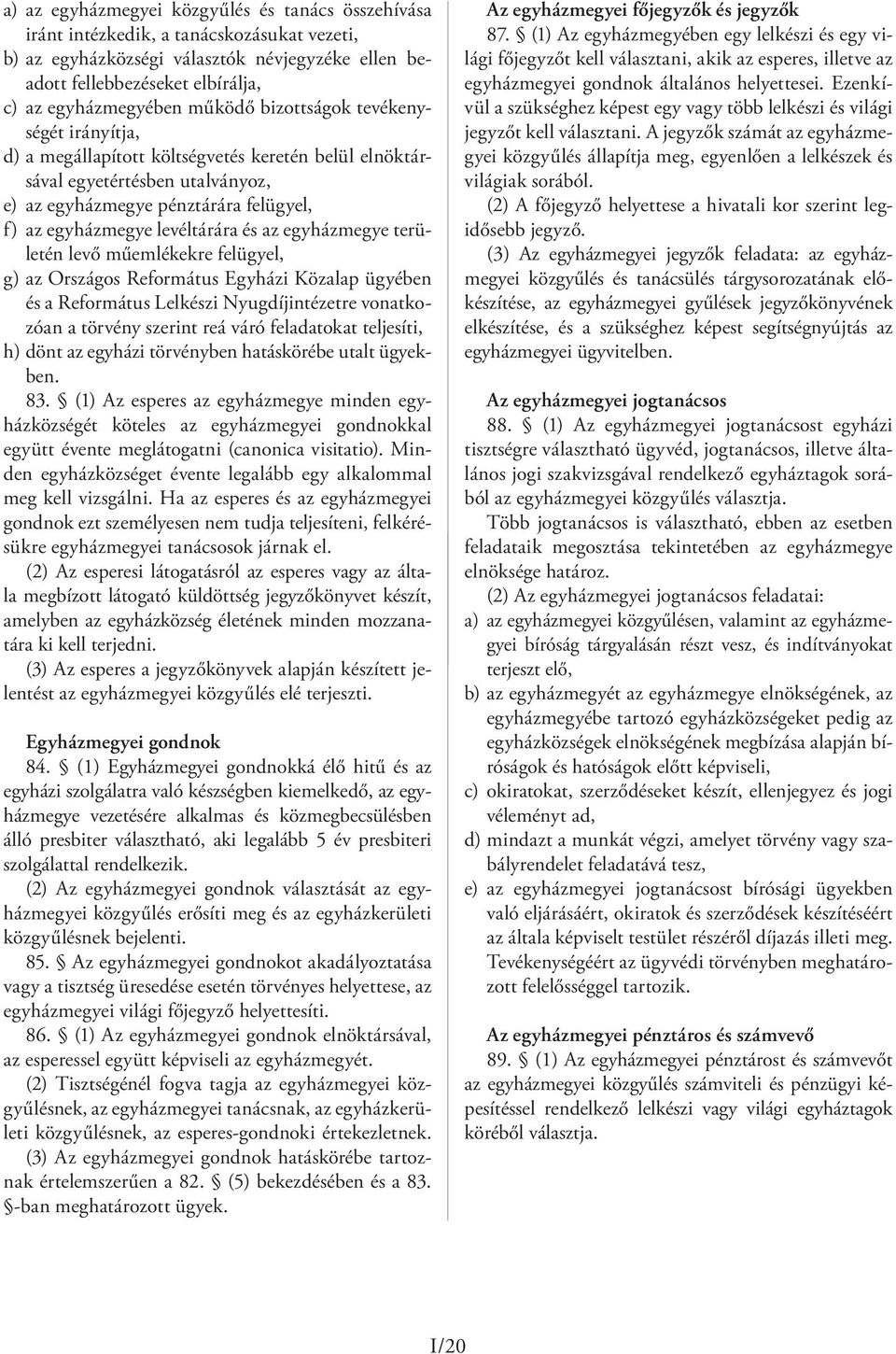 és az egyházmegye területén levő műemlékekre felügyel, g) az Országos Református Egyházi Közalap ügyében és a Református Lelkészi Nyugdíjintézetre vonatkozóan a törvény szerint reá váró feladatokat