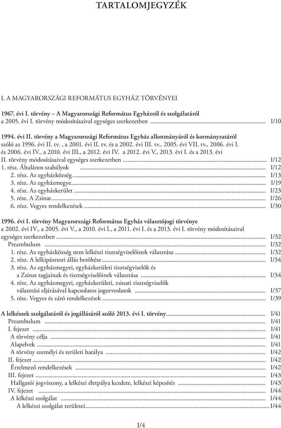 évi I. és 2006. évi IV., a 2010. évi III., a 2012. évi IV. a 2012. évi V., 2013. évi I. és a 2013. évi II. törvény módosításaival egységes szerkezetben... I/12 1. rész. Általános szabályok... I/12 2.