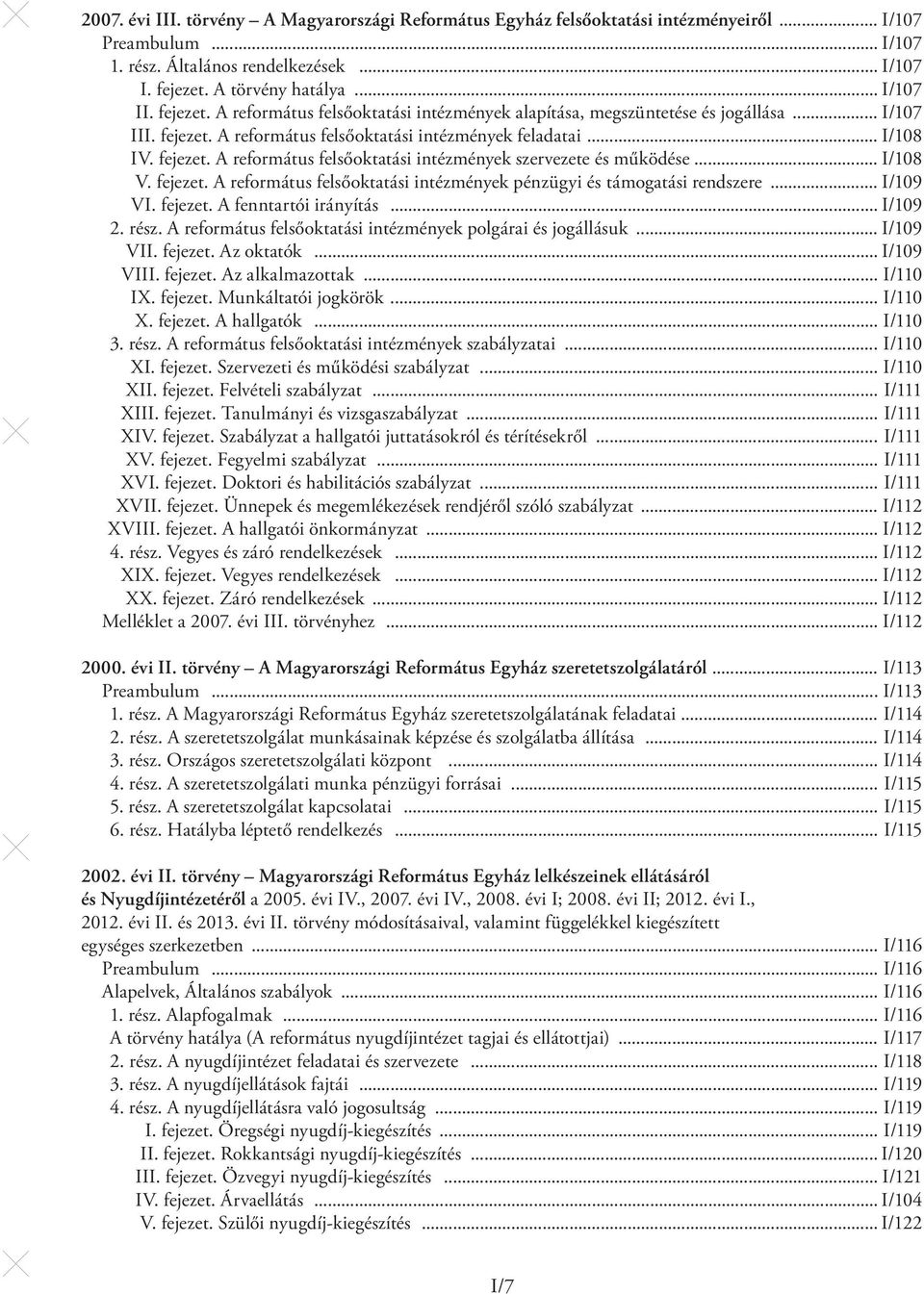 .. I/108 V. fejezet. A református felsőoktatási intézmények pénzügyi és támogatási rendszere... I/109 VI. fejezet. A fenntartói irányítás... I/109 2. rész.