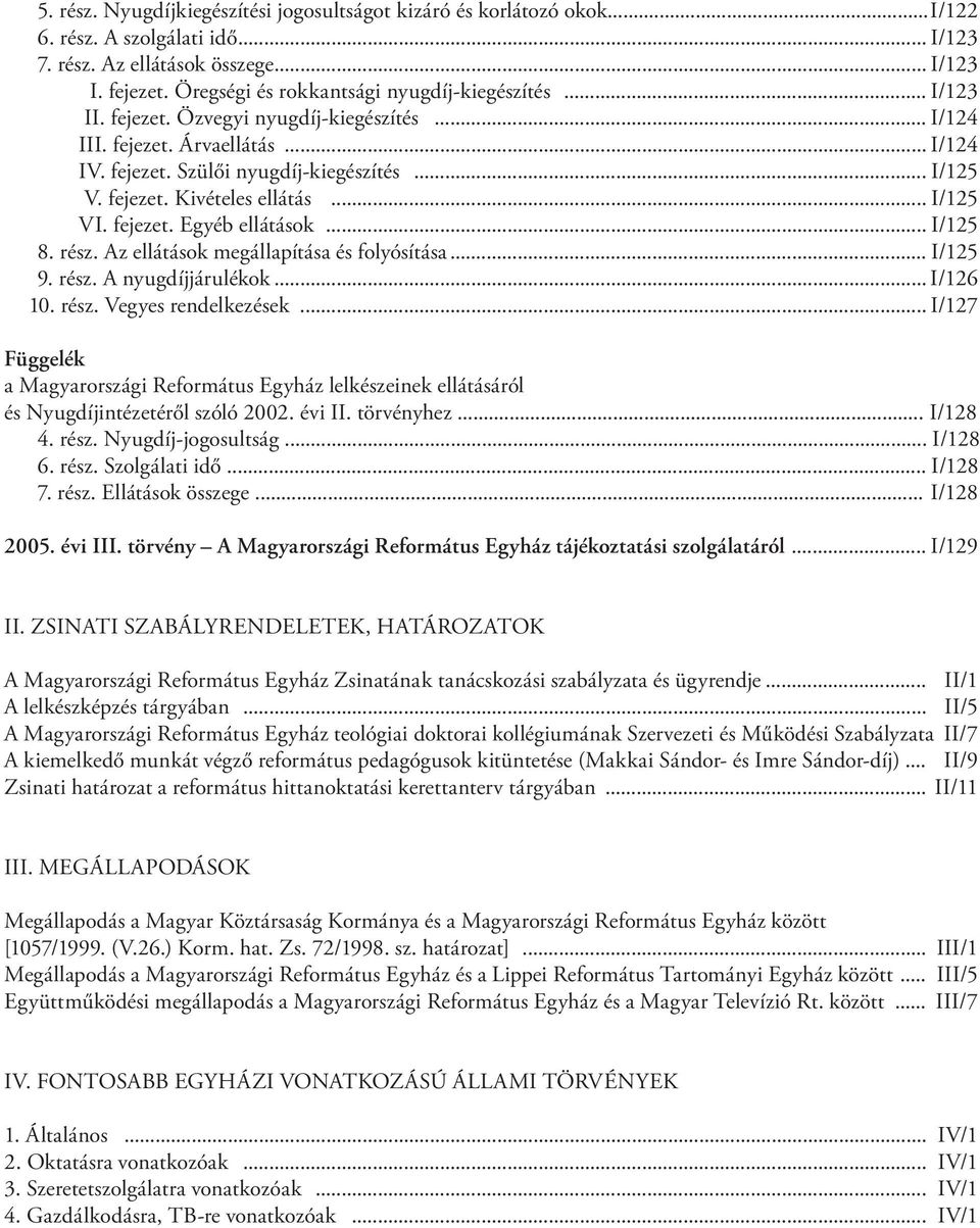 .. I/125 VI. fejezet. Egyéb ellátások... I/125 8. rész. Az ellátások megállapítása és folyósítása... I/125 9. rész. A nyugdíjjárulékok... I/126 10. rész. Vegyes rendelkezések.