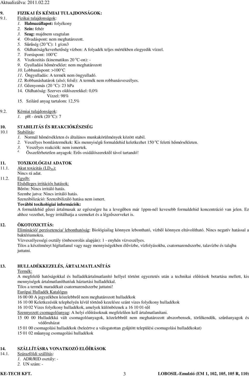 Lobbanáspont: >100 C 11. Öngyulladás: A termék nem öngyulladó. 12. Robbanáshatárok (alsó; felső): A termék nem robbanásveszélyes. 13. Gőznyomás (20 C): 23 hpa 14.