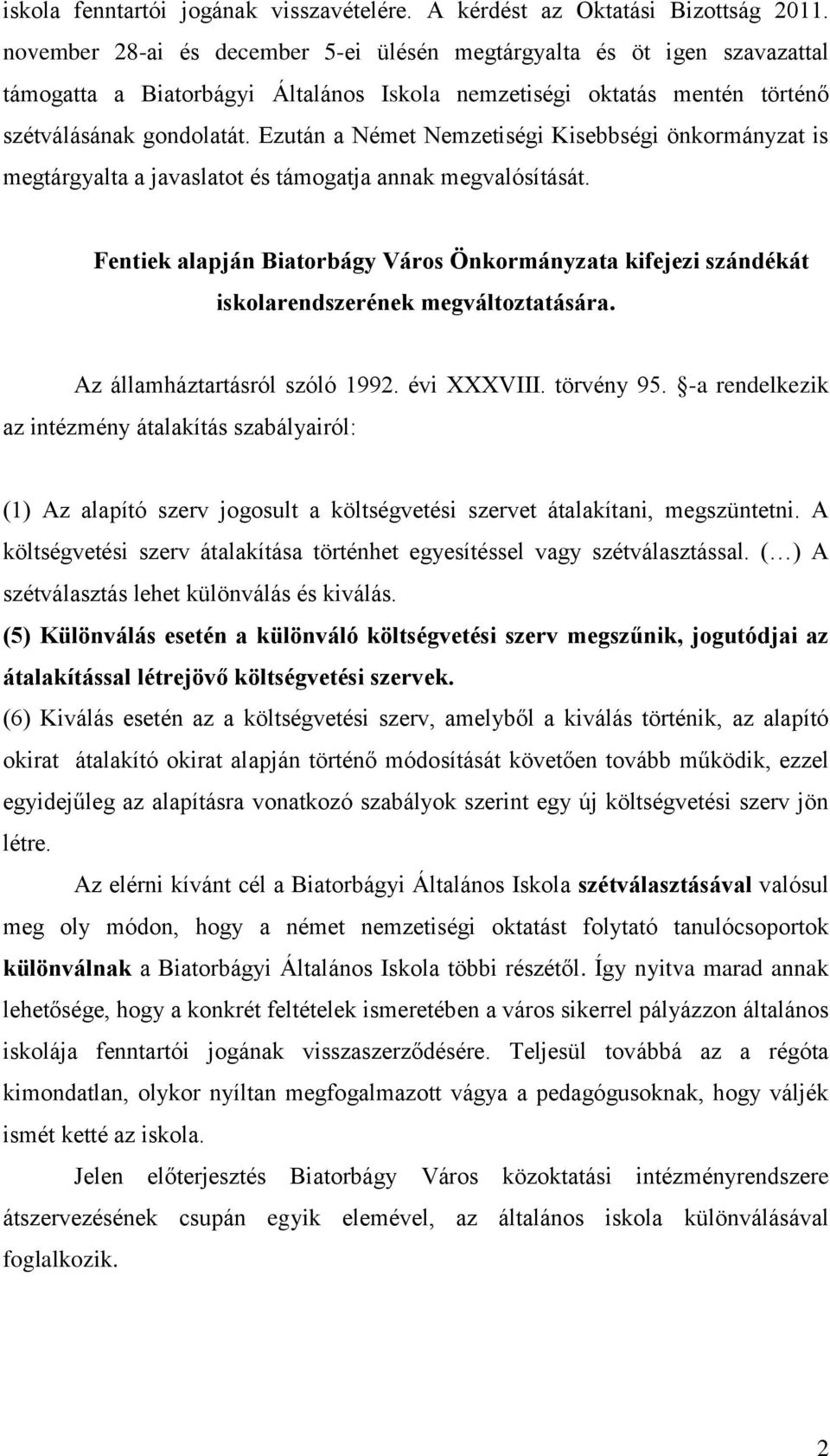 Ezután a Német Nemzetiségi Kisebbségi önkormányzat is megtárgyalta a javaslatot és támogatja annak megvalósítását.