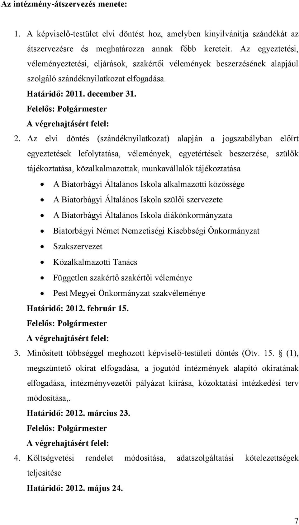 Az elvi döntés (szándéknyilatkozat) alapján a jogszabályban előírt egyeztetések lefolytatása, vélemények, egyetértések beszerzése, szülők tájékoztatása, közalkalmazottak, munkavállalók tájékoztatása