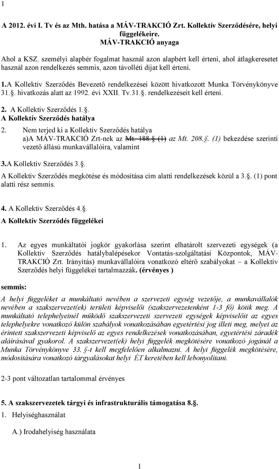 A Kollektív Szerződés Bevezető rendelkezései között hivatkozott Munka Törvénykönyve 31.. hivatkozás alatt az 1992. évi XXII. Tv.31.. rendelkezéseit kell érteni. 2. A Kollektív Szerződés 1.