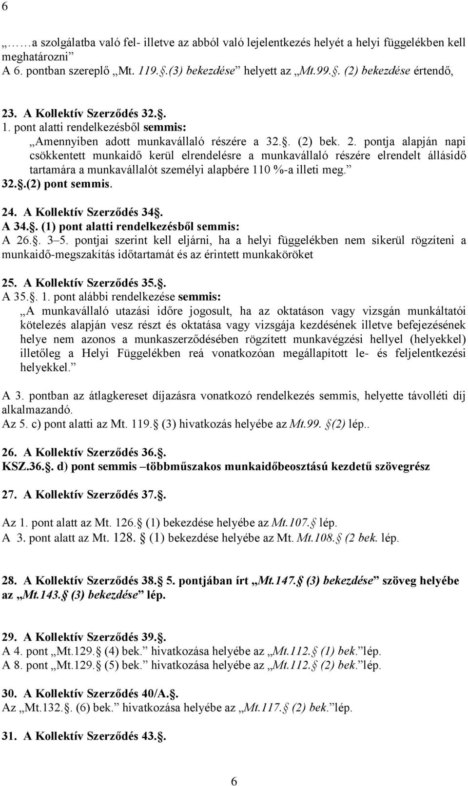 pontja alapján napi csökkentett munkaidő kerül elrendelésre a munkavállaló részére elrendelt állásidő tartamára a munkavállalót személyi alapbére 110 %-a illeti meg. 32..(2) pont semmis. 24.