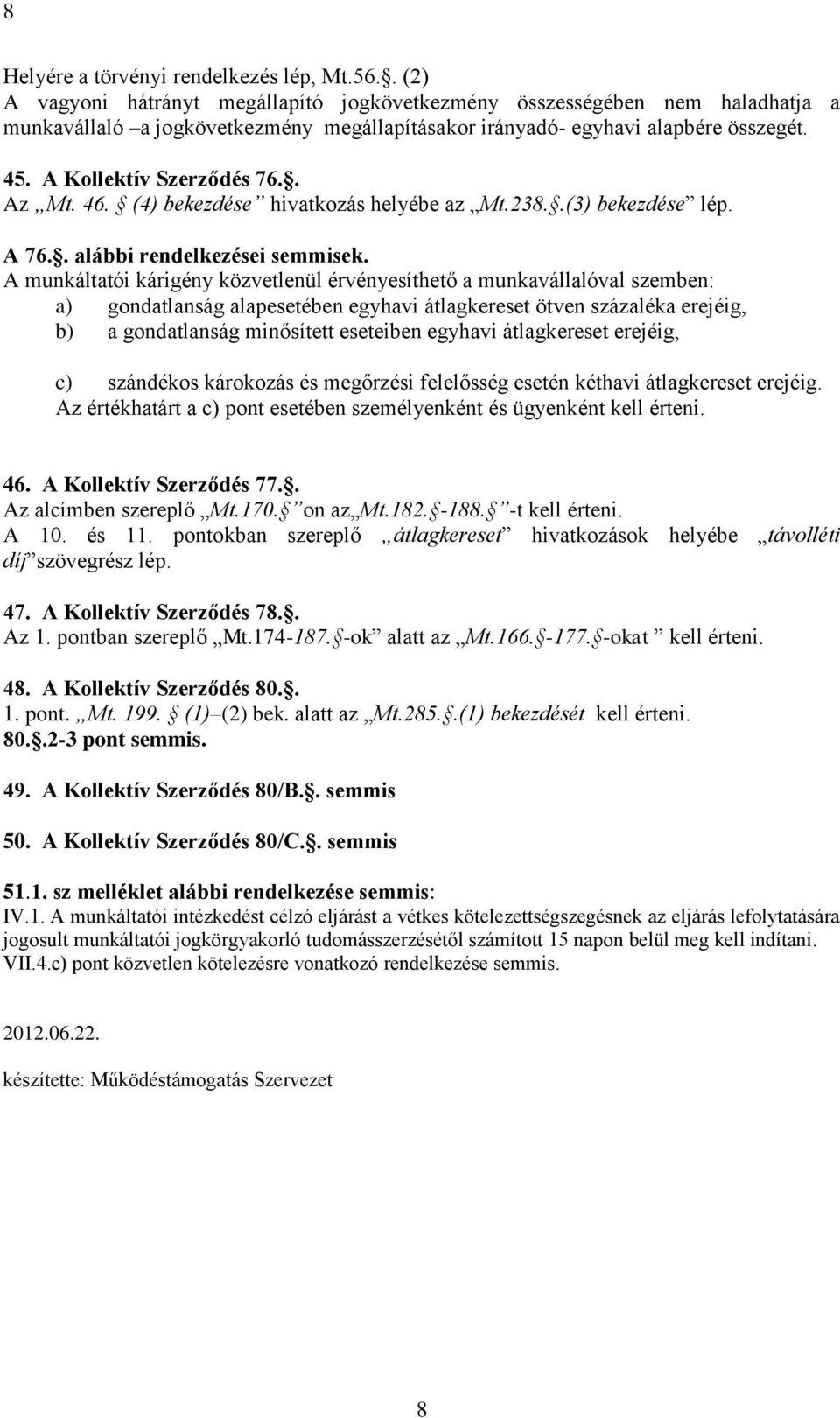 . Az Mt. 46. (4) bekezdése hivatkozás helyébe az Mt.238..(3) bekezdése lép. A 76.. alábbi rendelkezései semmisek.