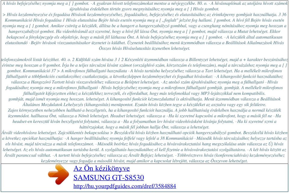 > Hívás kezdeményezése és fogadása Hívások kezdeményezéséhez, fogadásához, befejezéséhez és elutasításához az érintképerny gombjait használhatja.
