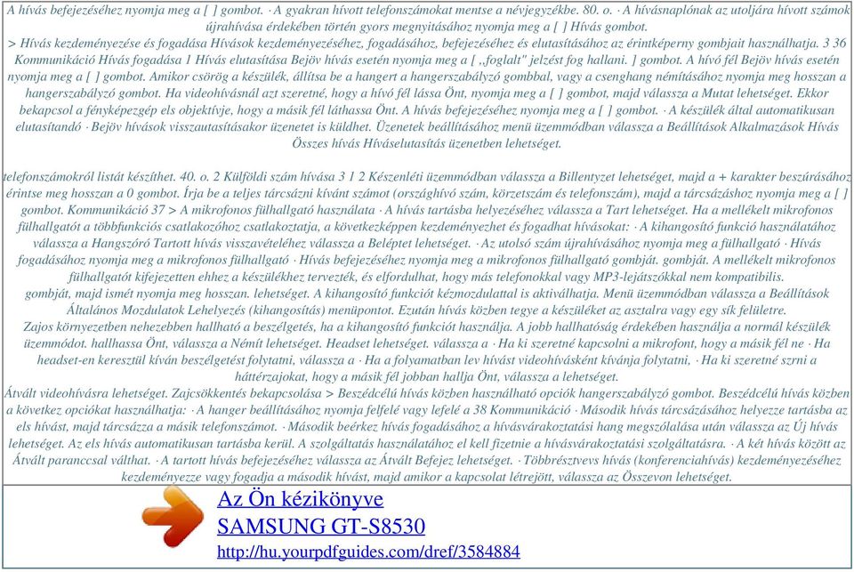 > Hívás kezdeményezése és fogadása Hívások kezdeményezéséhez, fogadásához, befejezéséhez és elutasításához az érintképerny gombjait használhatja.