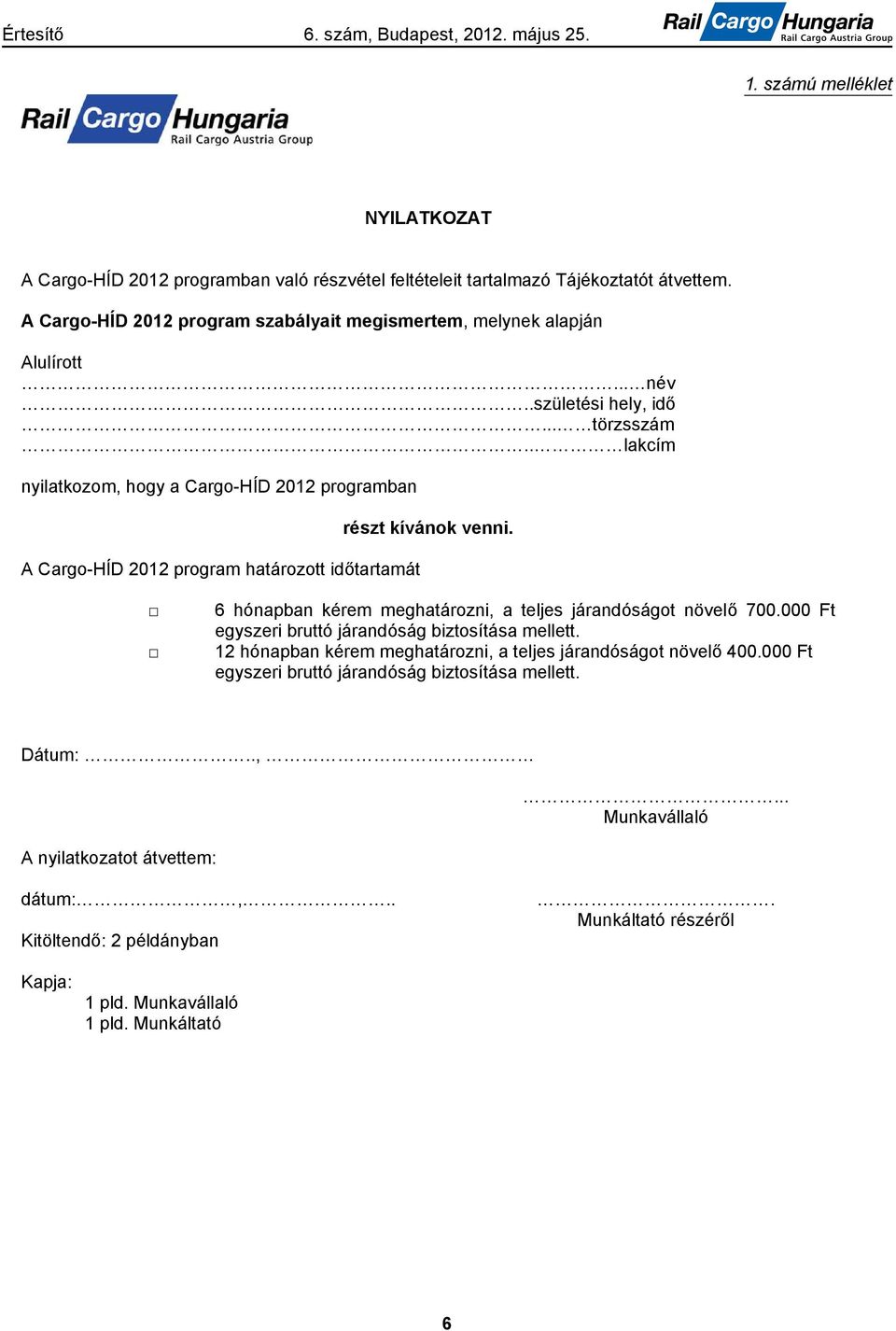 . lakcím nyilatkozom, hogy a Cargo-HÍD 2012 programban A Cargo-HÍD 2012 program határozott időtartamát részt kívánok venni. 6 hónapban kérem meghatározni, a teljes járandóságot növelő 700.