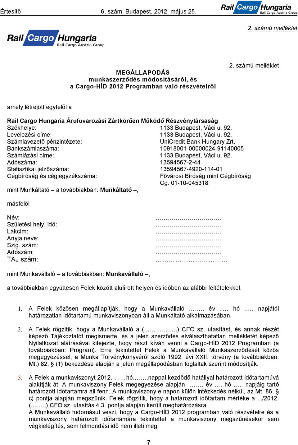 Levelezési címe: 1133 Budapest, Váci u. 92. Számlavezető pénzintézete: UniCredit Bank Hungary Zrt. Bankszámlaszáma: 10918001-00000024-91140005 Számlázási címe: 1133 Budapest, Váci u. 92. Adószáma: 13594567-2-44 Statisztikai jelzőszáma: 13594567-4920-114-01 Cégbíróság és cégjegyzékszáma: Fővárosi Bíróság mint Cégbíróság Cg.