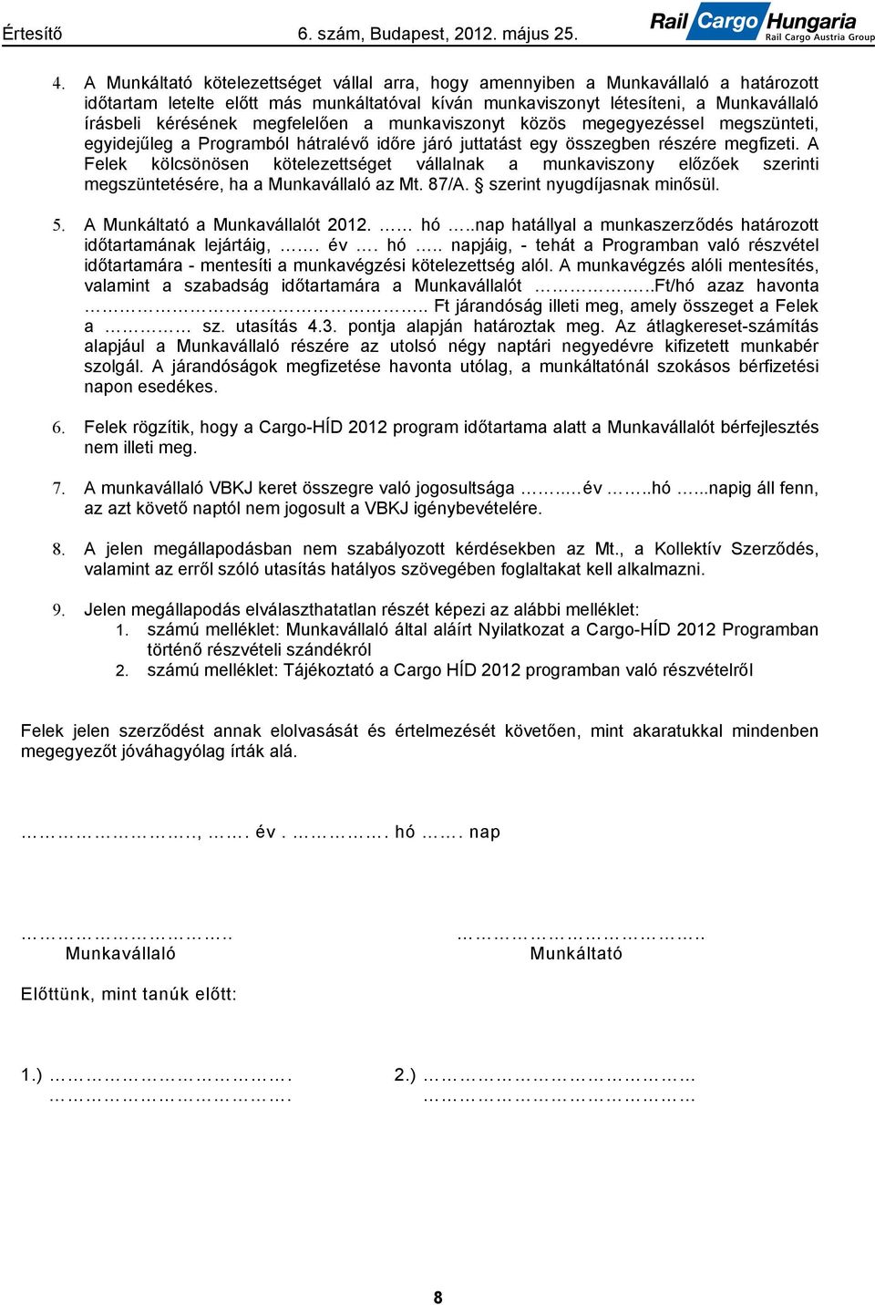 A Felek kölcsönösen kötelezettséget vállalnak a munkaviszony előzőek szerinti megszüntetésére, ha a Munkavállaló az Mt. 87/A. szerint nyugdíjasnak minősül. 5. A Munkáltató a Munkavállalót 2012. hó.