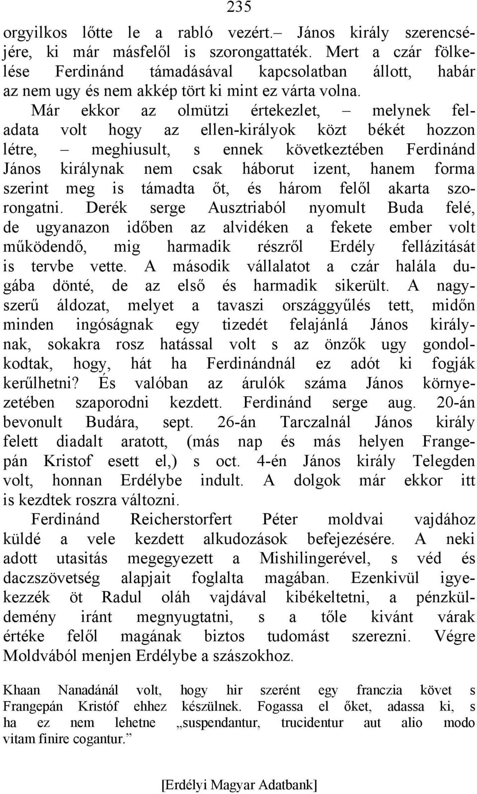 Már ekkor az olmützi értekezlet, melynek feladata volt hogy az ellen-királyok közt békét hozzon létre, meghiusult, s ennek következtében Ferdinánd János királynak nem csak háborut izent, hanem forma