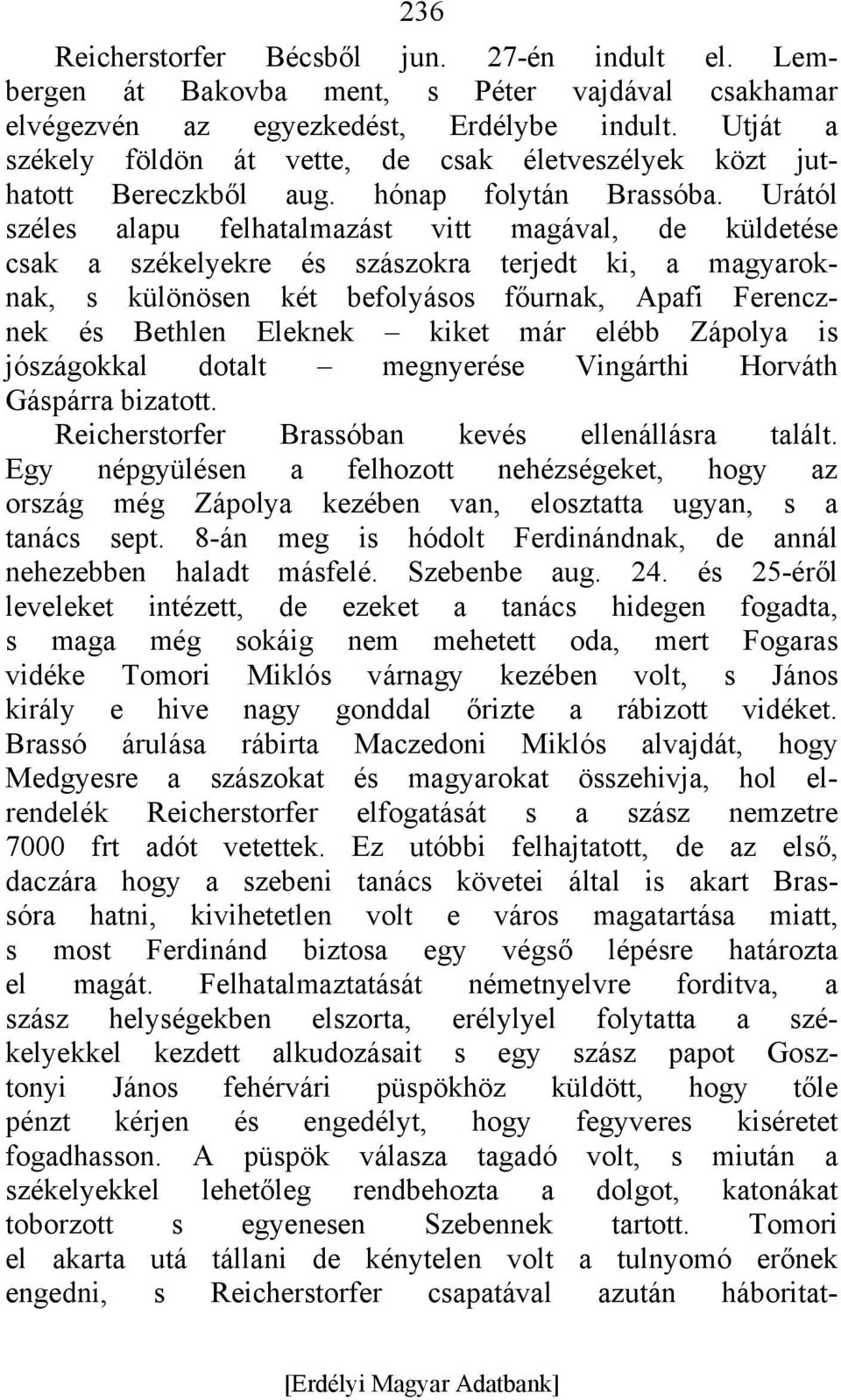 Urától széles alapu felhatalmazást vitt magával, de küldetése csak a székelyekre és szászokra terjedt ki, a magyaroknak, s különösen két befolyásos főurnak, Apafi Ferencznek és Bethlen Eleknek kiket