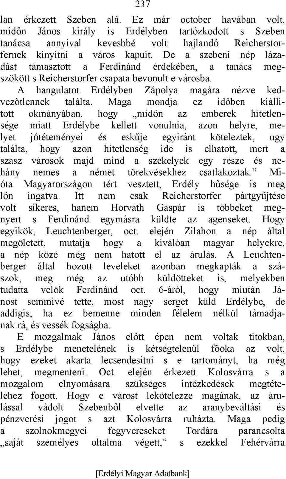 Maga mondja ez időben kiállitott okmányában, hogy midőn az emberek hitetlensége miatt Erdélybe kellett vonulnia, azon helyre, melyet jótéteményei és eskűje egyiránt köteleztek, ugy találta, hogy azon