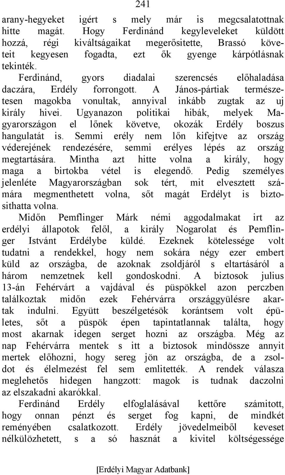 Ferdinánd, gyors diadalai szerencsés előhaladása daczára, Erdély forrongott. A János-pártiak természetesen magokba vonultak, annyival inkább zugtak az uj király hivei.