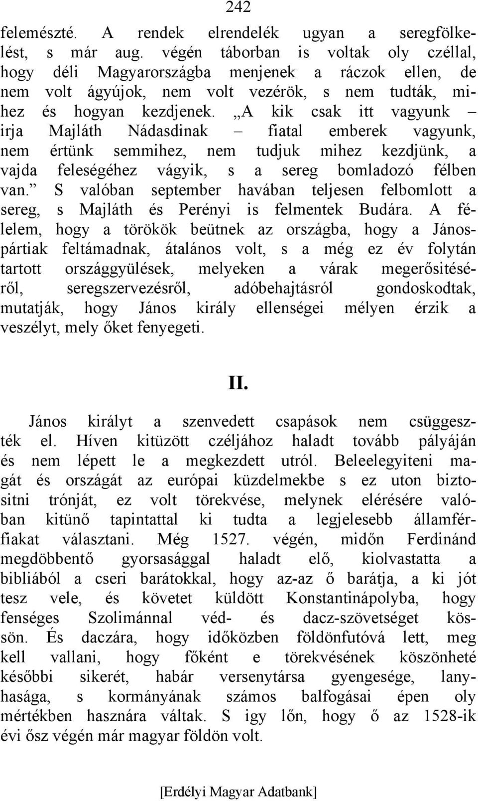 A kik csak itt vagyunk irja Majláth Nádasdinak fiatal emberek vagyunk, nem értünk semmihez, nem tudjuk mihez kezdjünk, a vajda feleségéhez vágyik, s a sereg bomladozó félben van.