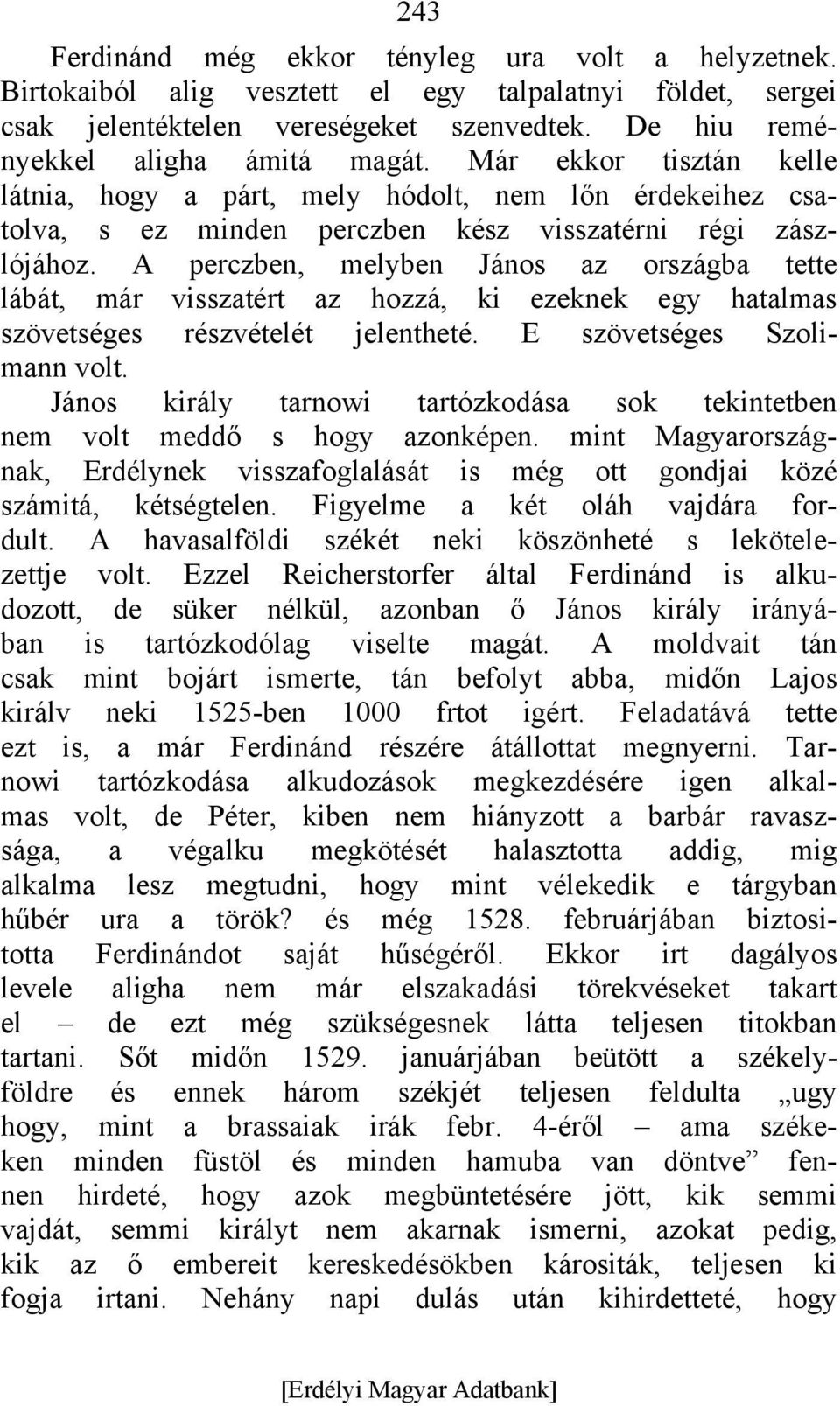 A perczben, melyben János az országba tette lábát, már visszatért az hozzá, ki ezeknek egy hatalmas szövetséges részvételét jelentheté. E szövetséges Szolimann volt.
