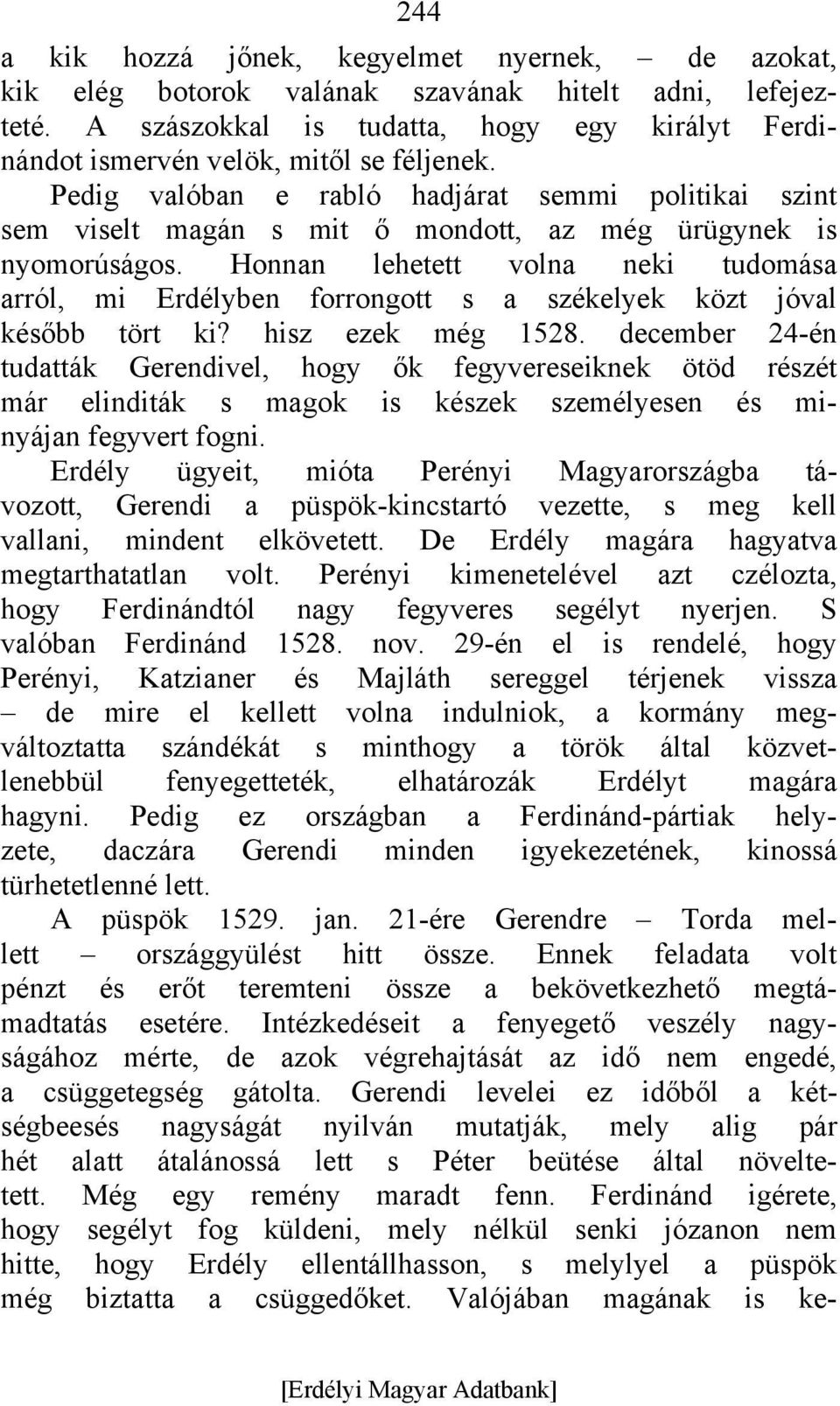 Pedig valóban e rabló hadjárat semmi politikai szint sem viselt magán s mit ő mondott, az még ürügynek is nyomorúságos.