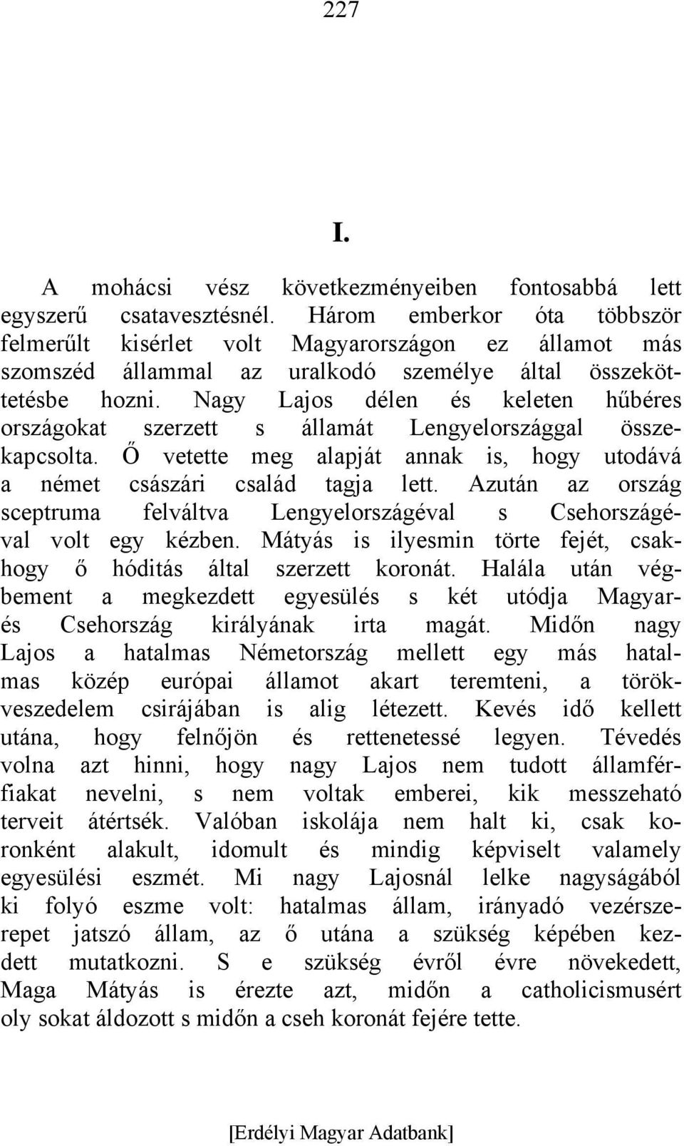Nagy Lajos délen és keleten hűbéres országokat szerzett s államát Lengyelországgal összekapcsolta. Ő vetette meg alapját annak is, hogy utodává a német császári család tagja lett.