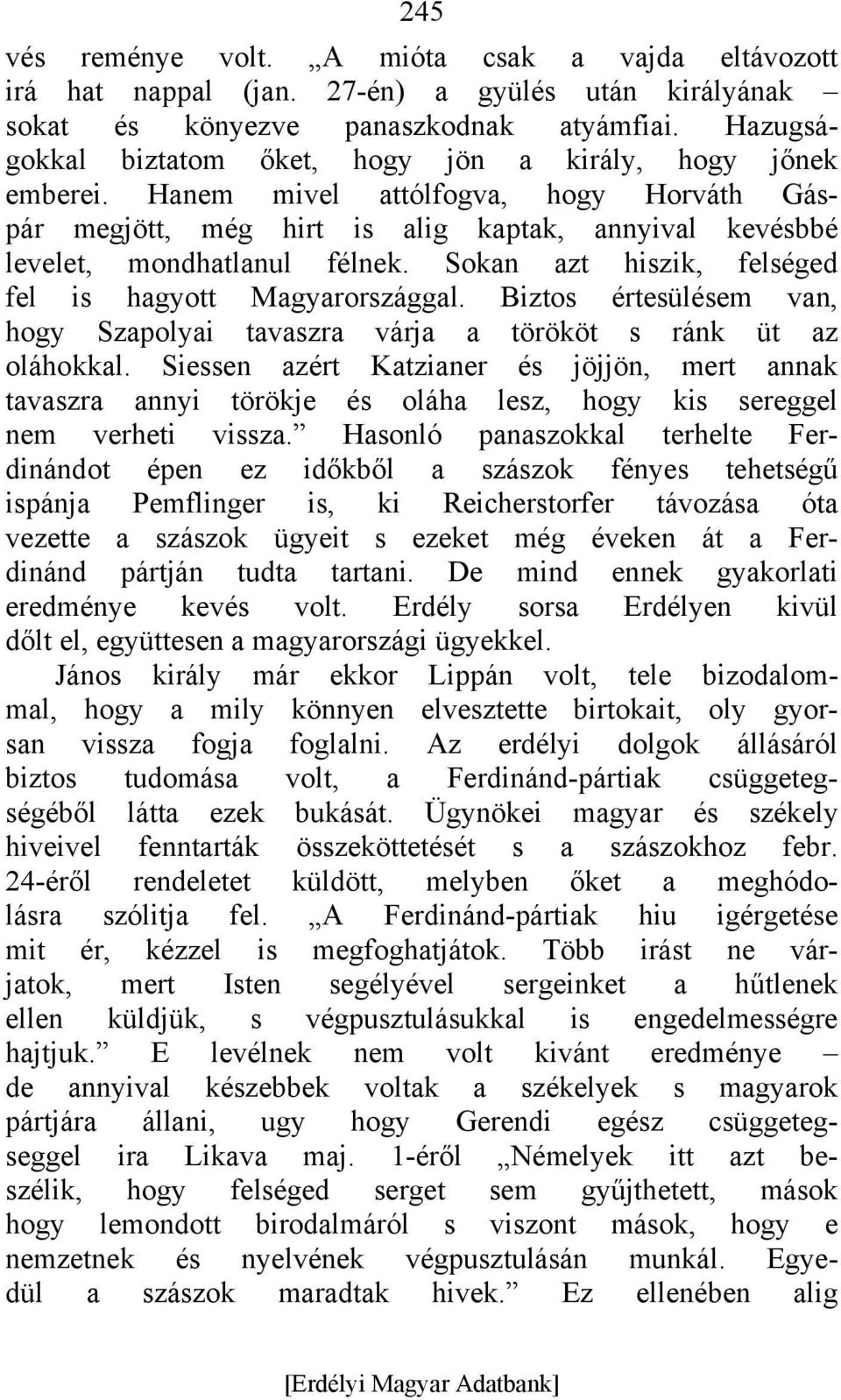 Sokan azt hiszik, felséged fel is hagyott Magyarországgal. Biztos értesülésem van, hogy Szapolyai tavaszra várja a törököt s ránk üt az oláhokkal.