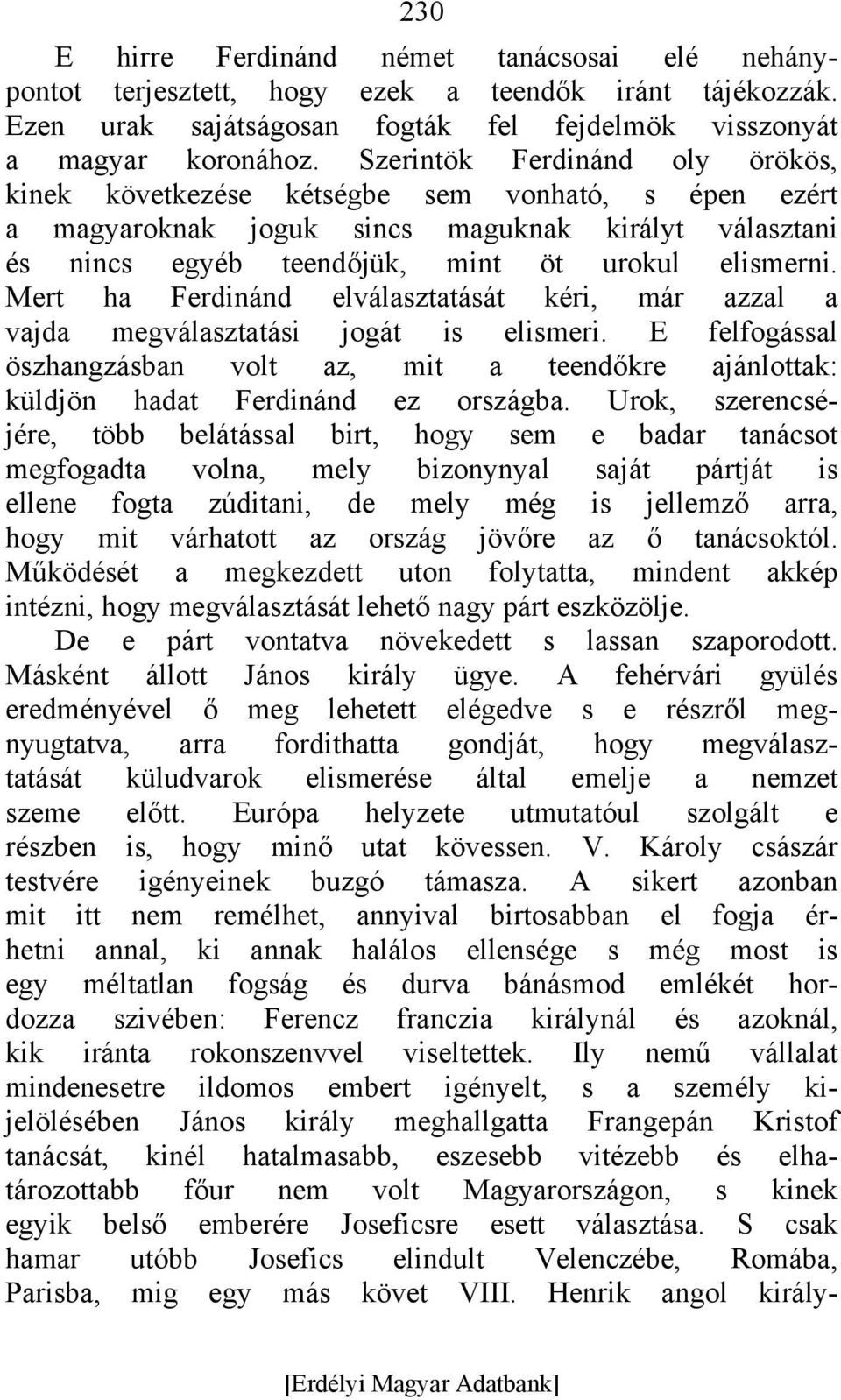 Mert ha Ferdinánd elválasztatását kéri, már azzal a vajda megválasztatási jogát is elismeri. E felfogással öszhangzásban volt az, mit a teendőkre ajánlottak: küldjön hadat Ferdinánd ez országba.