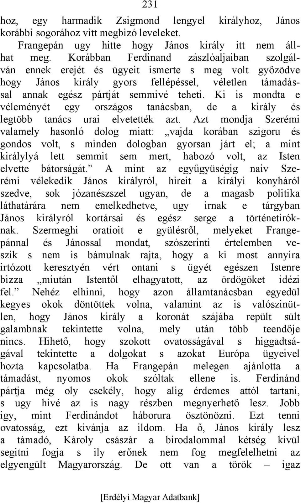 Ki is mondta e véleményét egy országos tanácsban, de a király és legtöbb tanács urai elvetették azt.