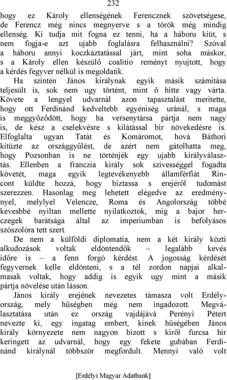 Szóval a háboru annyi koczkáztatással járt, mint soha máskor, s a Károly ellen készülő coalitio reményt nyujtott, hogy a kérdés fegyver nélkül is megoldatik.