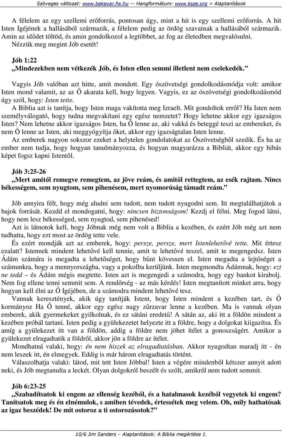 Jób 1:22 Mindezekben nem vétkezék Jób, és Isten ellen semmi illetlent nem cselekedék. Vagyis Jób valóban azt hitte, amit mondott.
