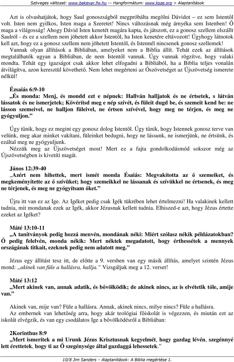 Úgyhogy látnotok kell azt, hogy ez a gonosz szellem nem jöhetett Istentıl, és Istennél nincsenek gonosz szellemek! Vannak olyan állítások a Bibliában, amelyeket nem a Biblia állít.