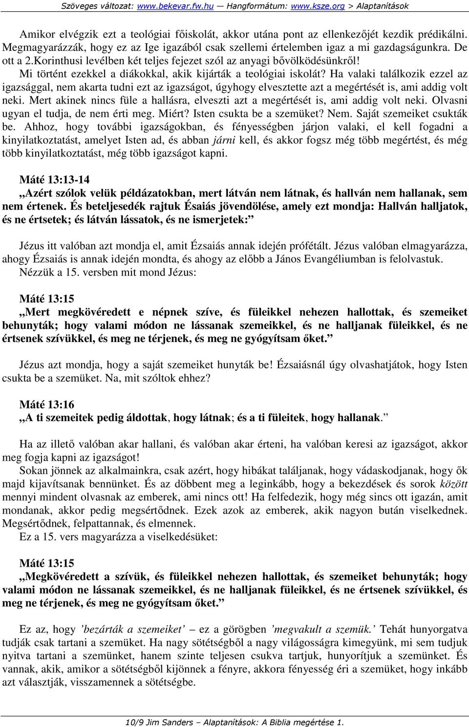 Ha valaki találkozik ezzel az igazsággal, nem akarta tudni ezt az igazságot, úgyhogy elvesztette azt a megértését is, ami addig volt neki.