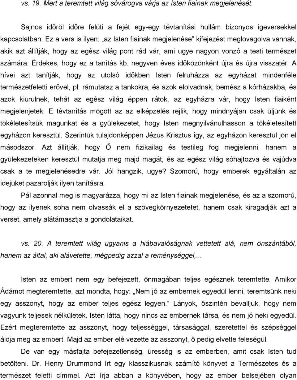 Érdekes, hogy ez a tanítás kb. negyven éves időközönként újra és újra visszatér. A hívei azt tanítják, hogy az utolsó időkben Isten felruházza az egyházat mindenféle természetfeletti erővel, pl.