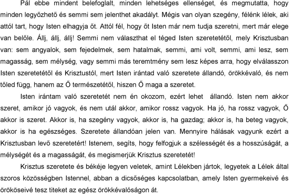 Semmi nem választhat el téged Isten szeretetétől, mely Krisztusban van: sem angyalok, sem fejedelmek, sem hatalmak, semmi, ami volt, semmi, ami lesz, sem magasság, sem mélység, vagy semmi más