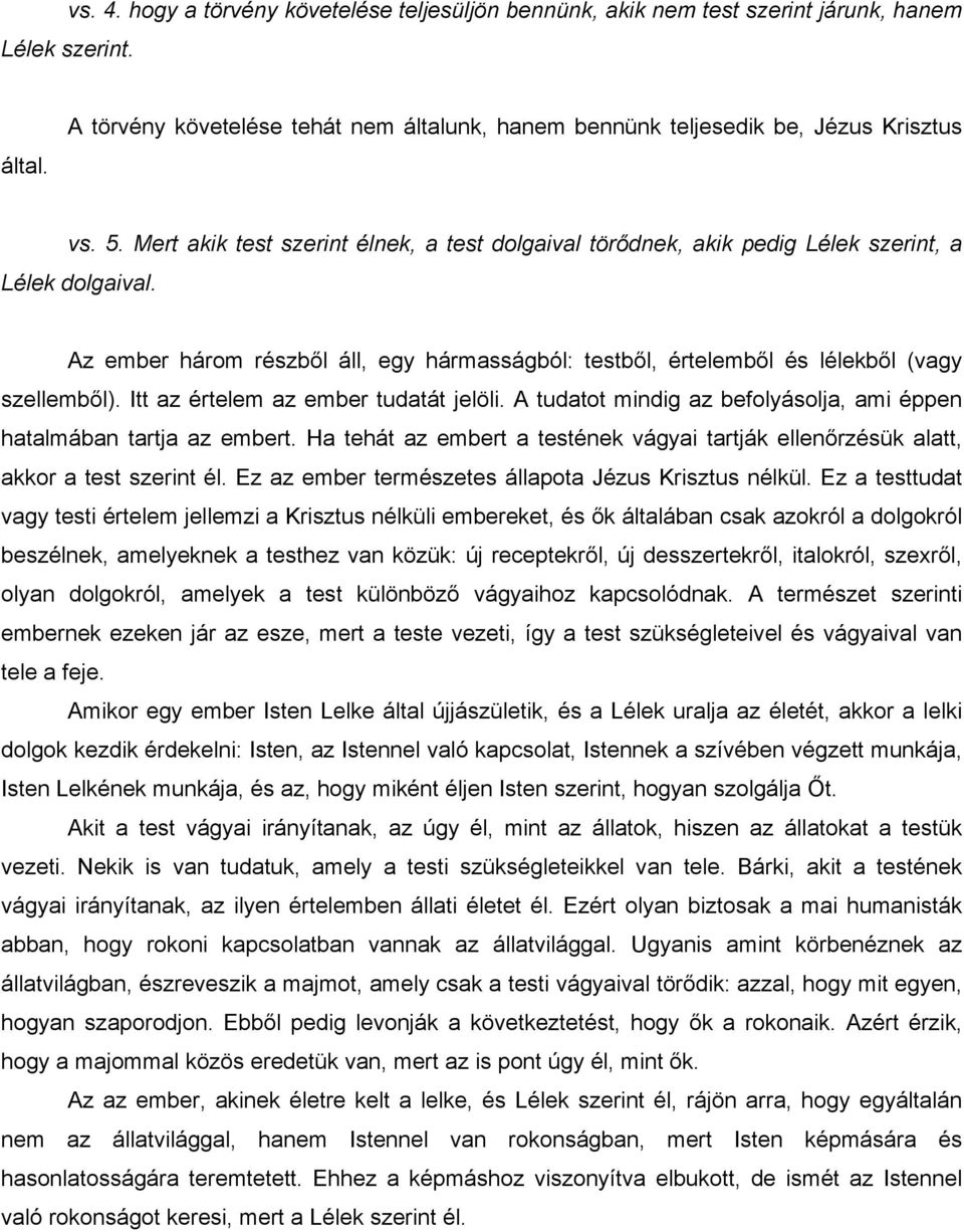 Az ember három részből áll, egy hármasságból: testből, értelemből és lélekből (vagy szellemből). Itt az értelem az ember tudatát jelöli.