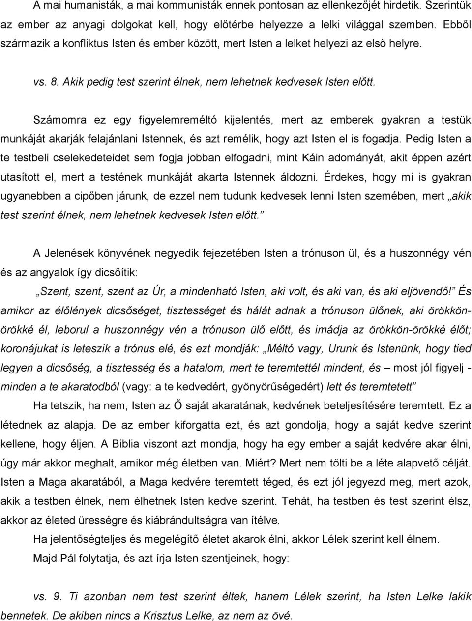 Számomra ez egy figyelemreméltó kijelentés, mert az emberek gyakran a testük munkáját akarják felajánlani Istennek, és azt remélik, hogy azt Isten el is fogadja.