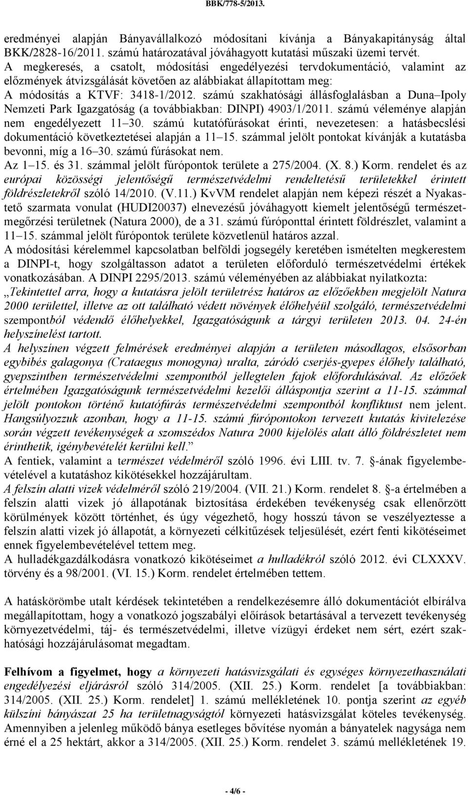 számú szakhatósági állásfoglalásban a Duna Ipoly Nemzeti Park Igazgatóság (a továbbiakban: DINPI) 4903/1/2011. számú véleménye alapján nem engedélyezett 11 30.