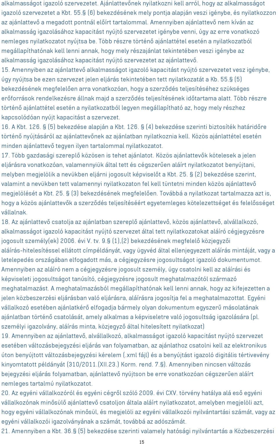 Amennyiben ajánlattevő nem kíván az alkalmasság igazolásához kapacitást nyújtó szervezetet igénybe venni, úgy az erre vonatkozó nemleges nyilatkozatot nyújtsa be.