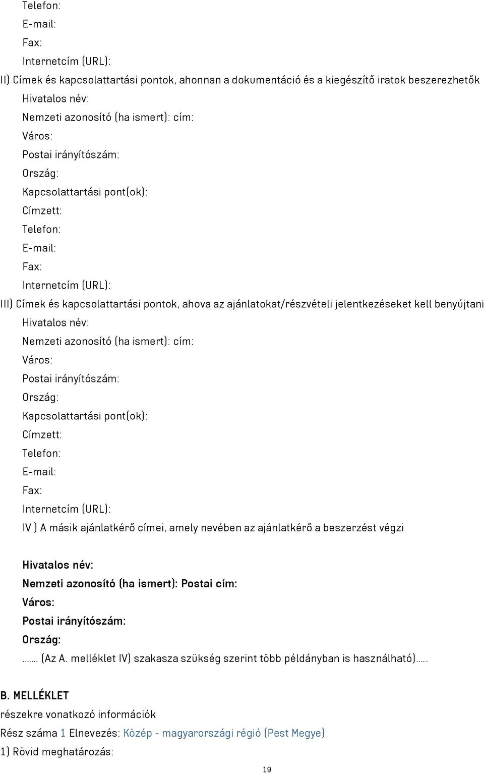 benyújtani Hivatalos név: Nemzeti azonosító (ha ismert): cím: Város: Postai irányítószám: Ország: Kapcsolattartási pont(ok): Címzett: Telefon: E-mail: Fax: Internetcím (URL): IV ) A másik ajánlatkérő