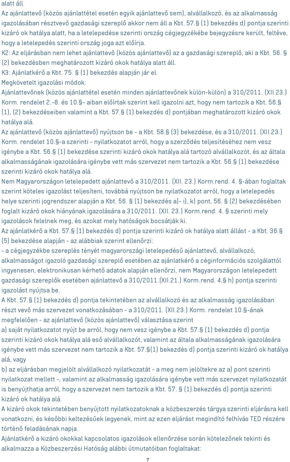 K2: Az eljárásban nem lehet ajánlattevő (közös ajánlattevő) az a gazdasági szereplő, aki a Kbt. 56. (2) bekezdésben meghatározott kizáró okok hatálya alatt áll. K3: Ajánlatkérő a Kbt. 75.