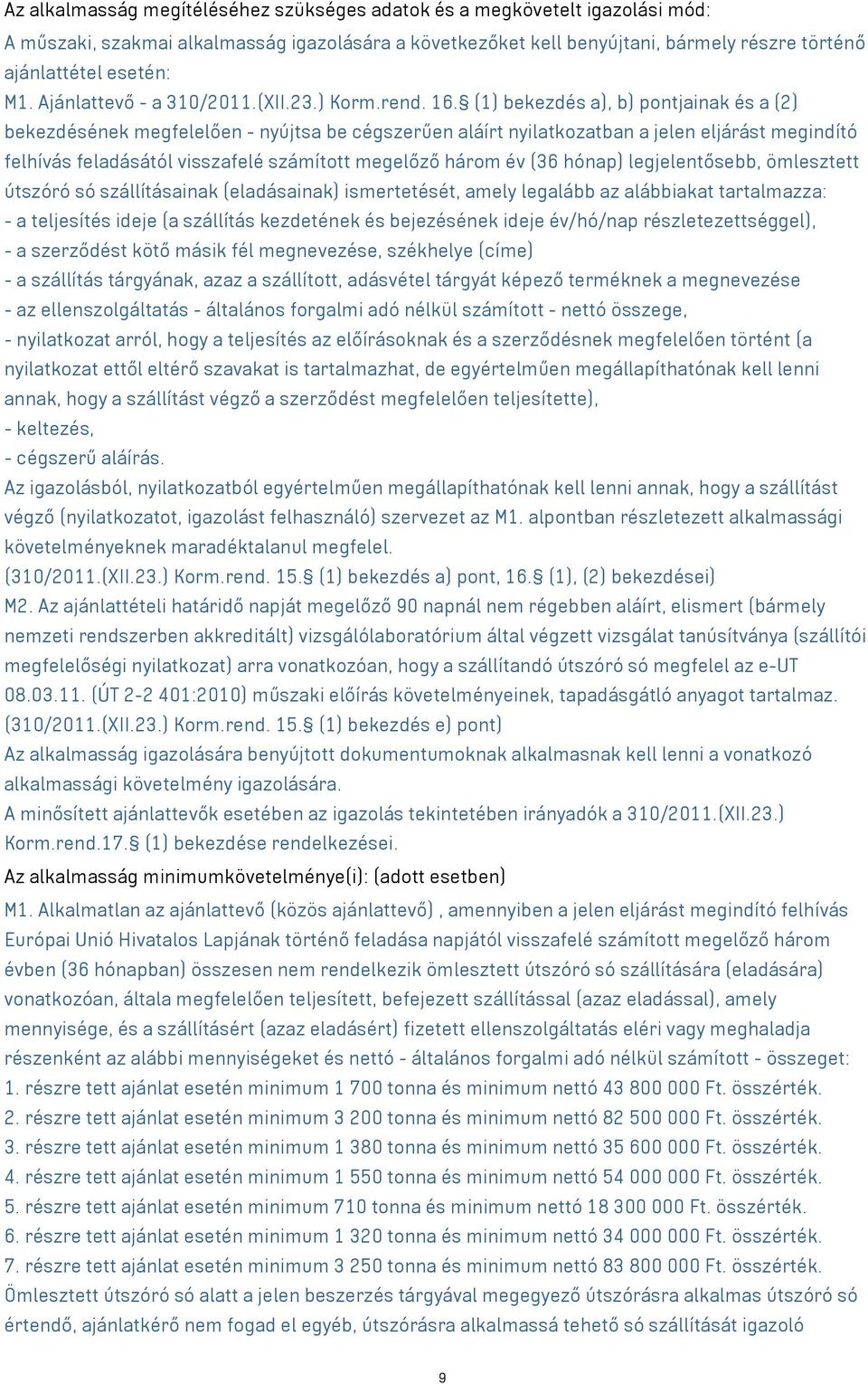 (1) bekezdés a), b) pontjainak és a (2) bekezdésének megfelelően - nyújtsa be cégszerűen aláírt nyilatkozatban a jelen eljárást megindító felhívás feladásától visszafelé számított megelőző három év