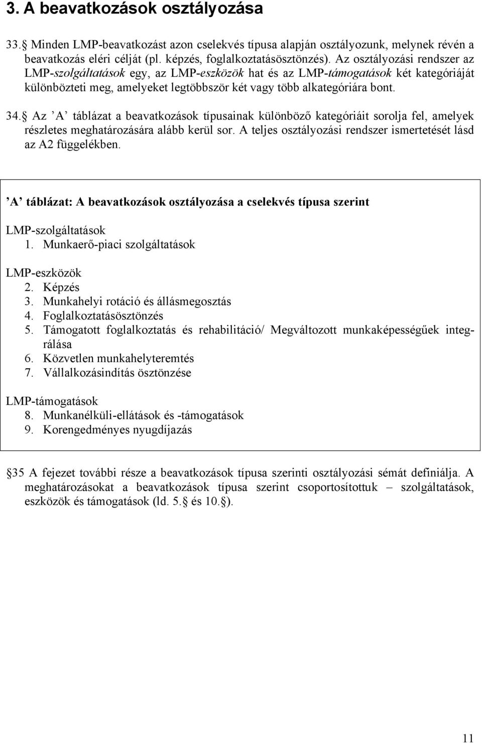 Az A táblázat a beavatkozások típusainak különböző kategóriáit sorolja fel, amelyek részletes meghatározására alább kerül sor. A teljes osztályozási rendszer ismertetését lásd az A2 függelékben.