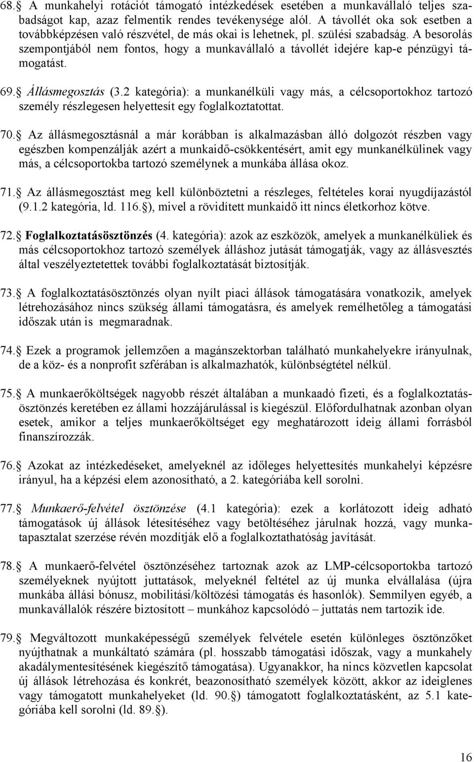 A besorolás szempontjából nem fontos, hogy a munkavállaló a távollét idejére kap-e pénzügyi támogatást. 69. Állásmegosztás (3.