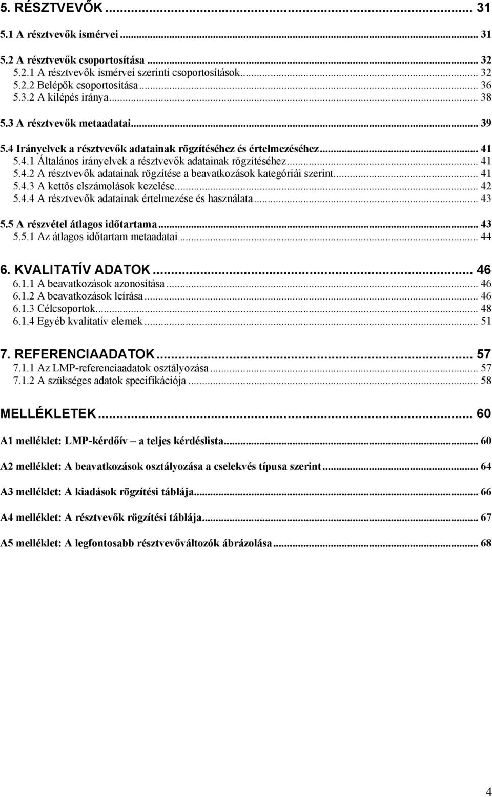 .. 41 5.4.3 A kettős elszámolások kezelése... 42 5.4.4 A résztvevők adatainak értelmezése és használata... 43 5.5 A részvétel átlagos időtartama... 43 5.5.1 Az átlagos időtartam metaadatai... 44 6.