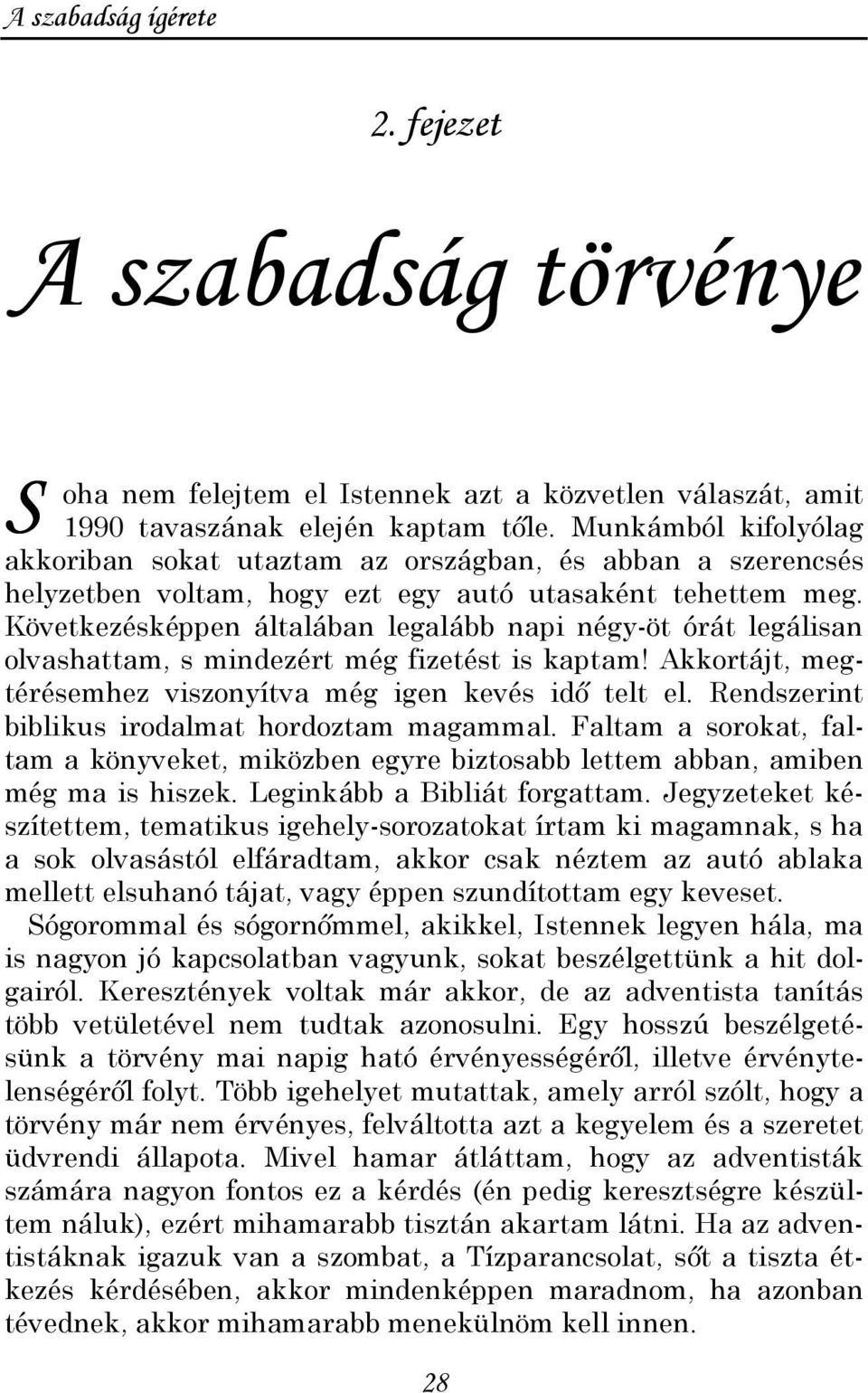 Következésképpen általában legalább napi négy-öt órát legálisan olvashattam, s mindezért még fizetést is kaptam! Akkortájt, megtérésemhez viszonyítva még igen kevés idı telt el.