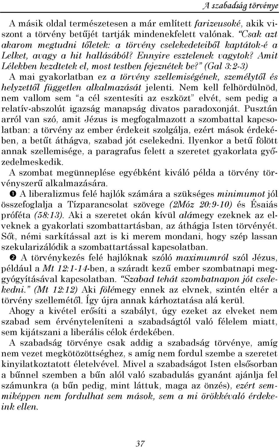 (Gal 3:2-3) A mai gyakorlatban ez a törvény szellemiségének, személytıl és helyzettıl független alkalmazását jelenti.