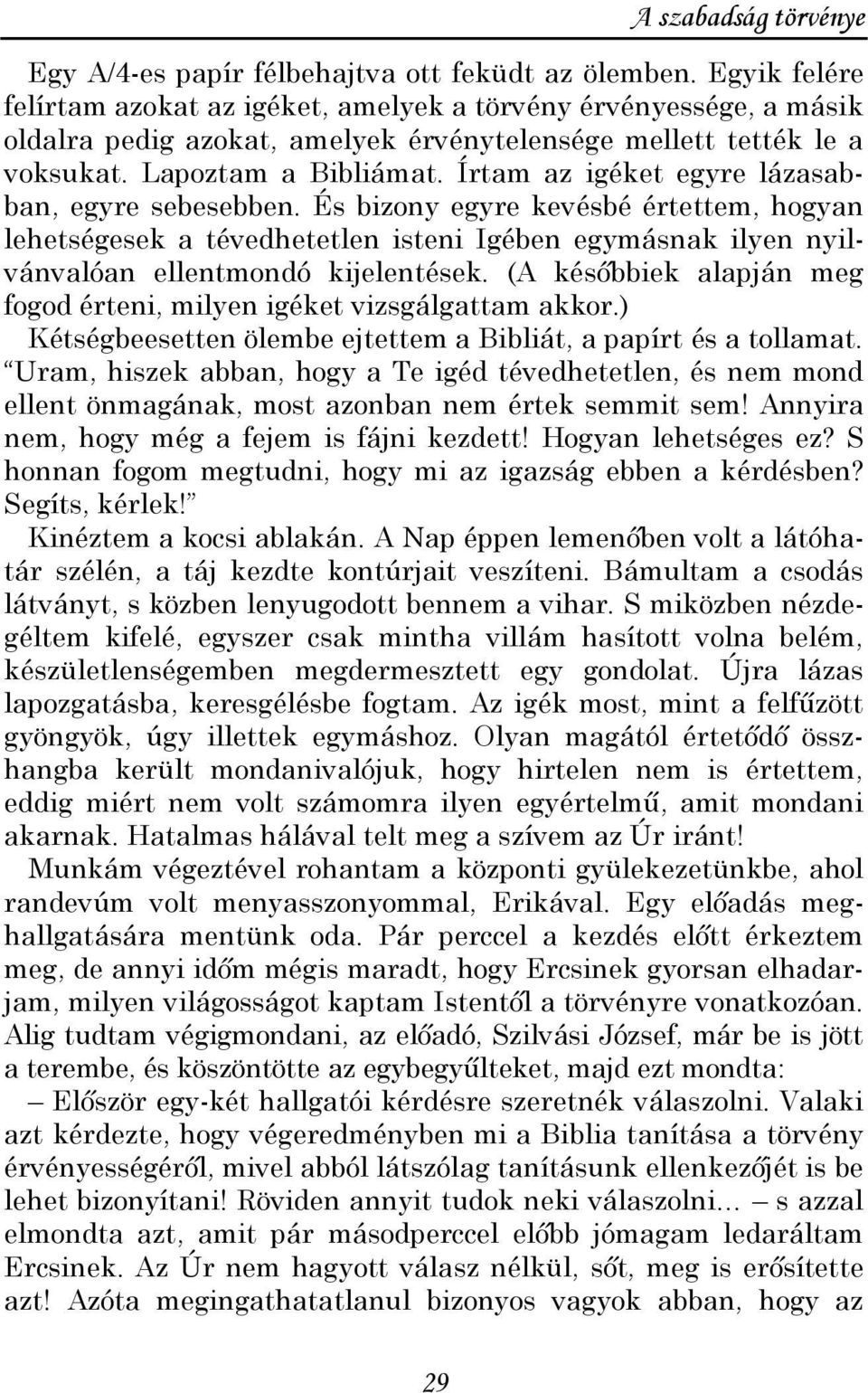 Írtam az igéket egyre lázasabban, egyre sebesebben. És bizony egyre kevésbé értettem, hogyan lehetségesek a tévedhetetlen isteni Igében egymásnak ilyen nyilvánvalóan ellentmondó kijelentések.