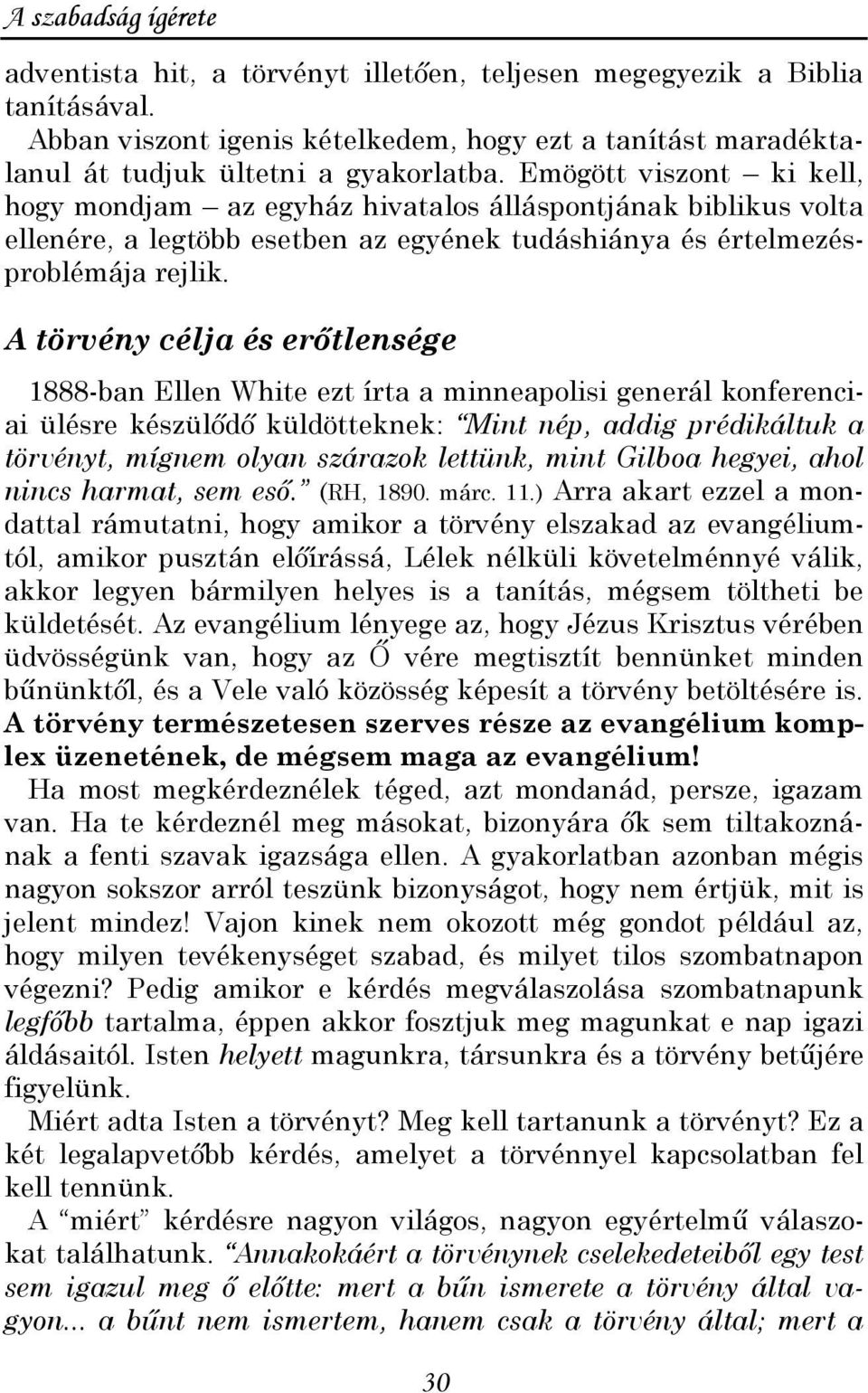 A törvény célja és erıtlensége 1888-ban Ellen White ezt írta a minneapolisi generál konferenciai ülésre készülıdı küldötteknek: Mint nép, addig prédikáltuk a törvényt, mígnem olyan szárazok lettünk,