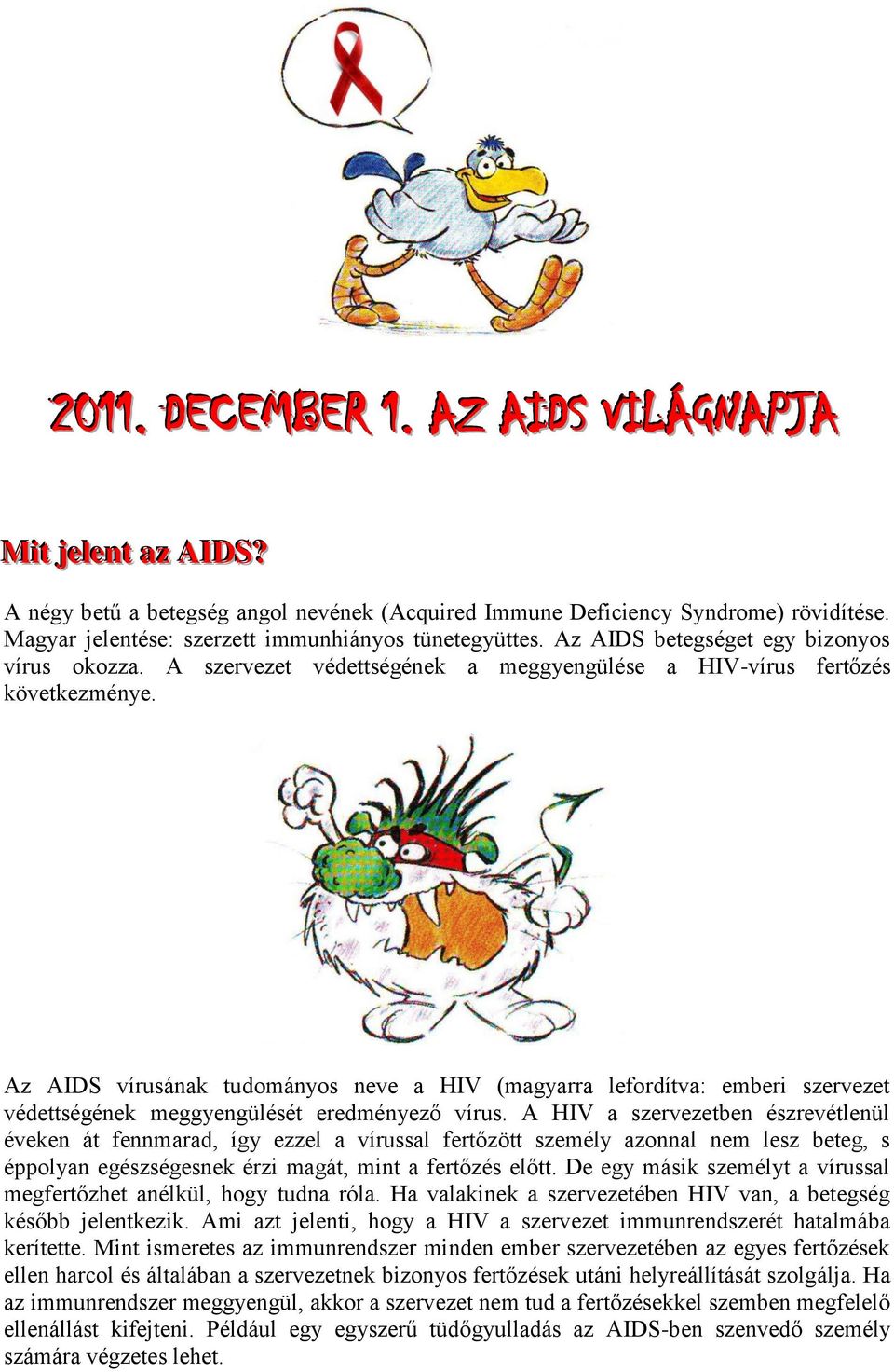 Az AIDS vírusának tudományos neve a HIV (magyarra lefordítva: emberi szervezet védettségének meggyengülését eredményező vírus.