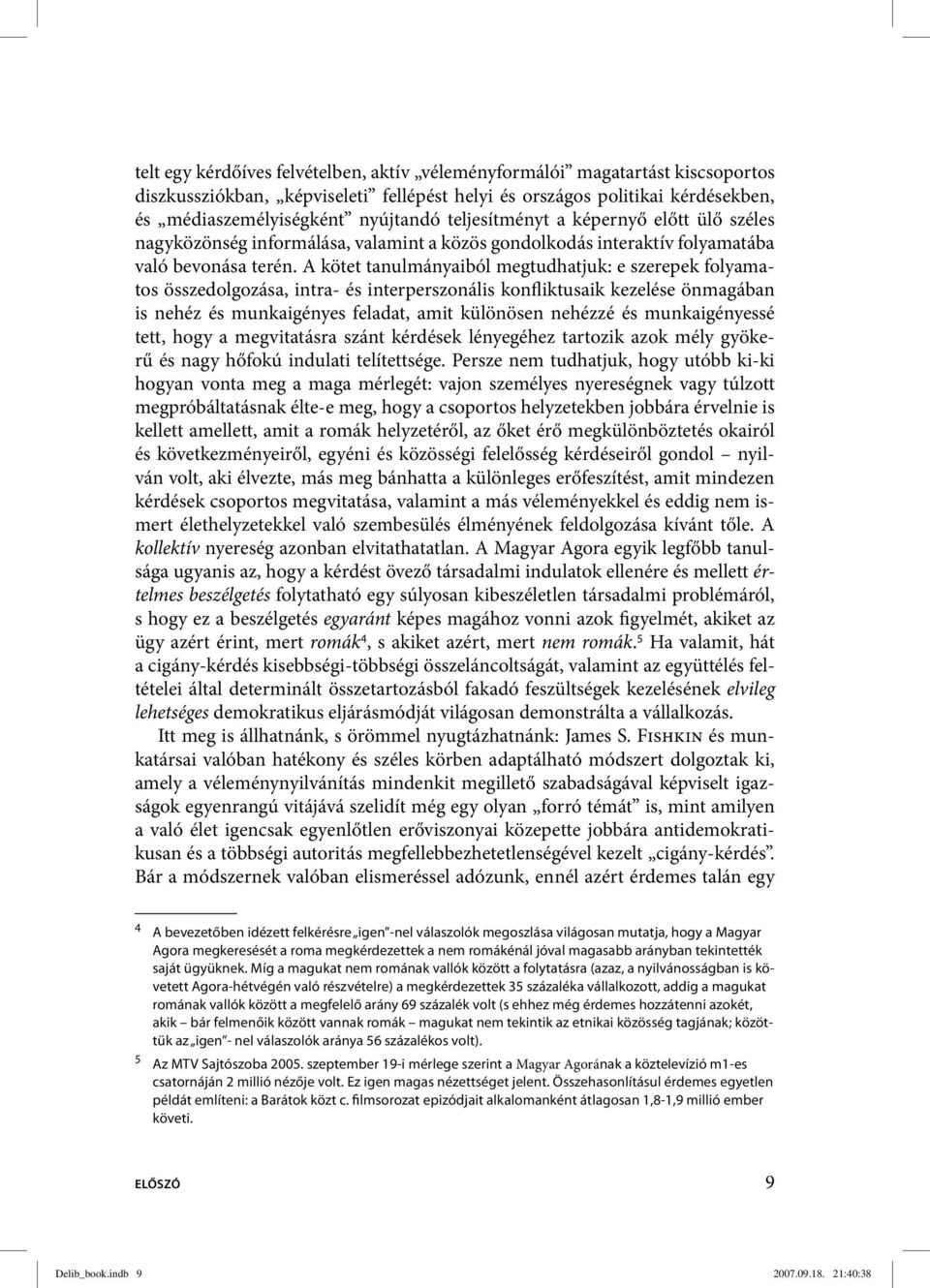 A kötet tanulmányaiból megtudhatjuk: e szerepek folyamatos összedolgozása, intra- és interperszonális konfliktusaik kezelése önmagában is nehéz és munkaigényes feladat, amit különösen nehézzé és