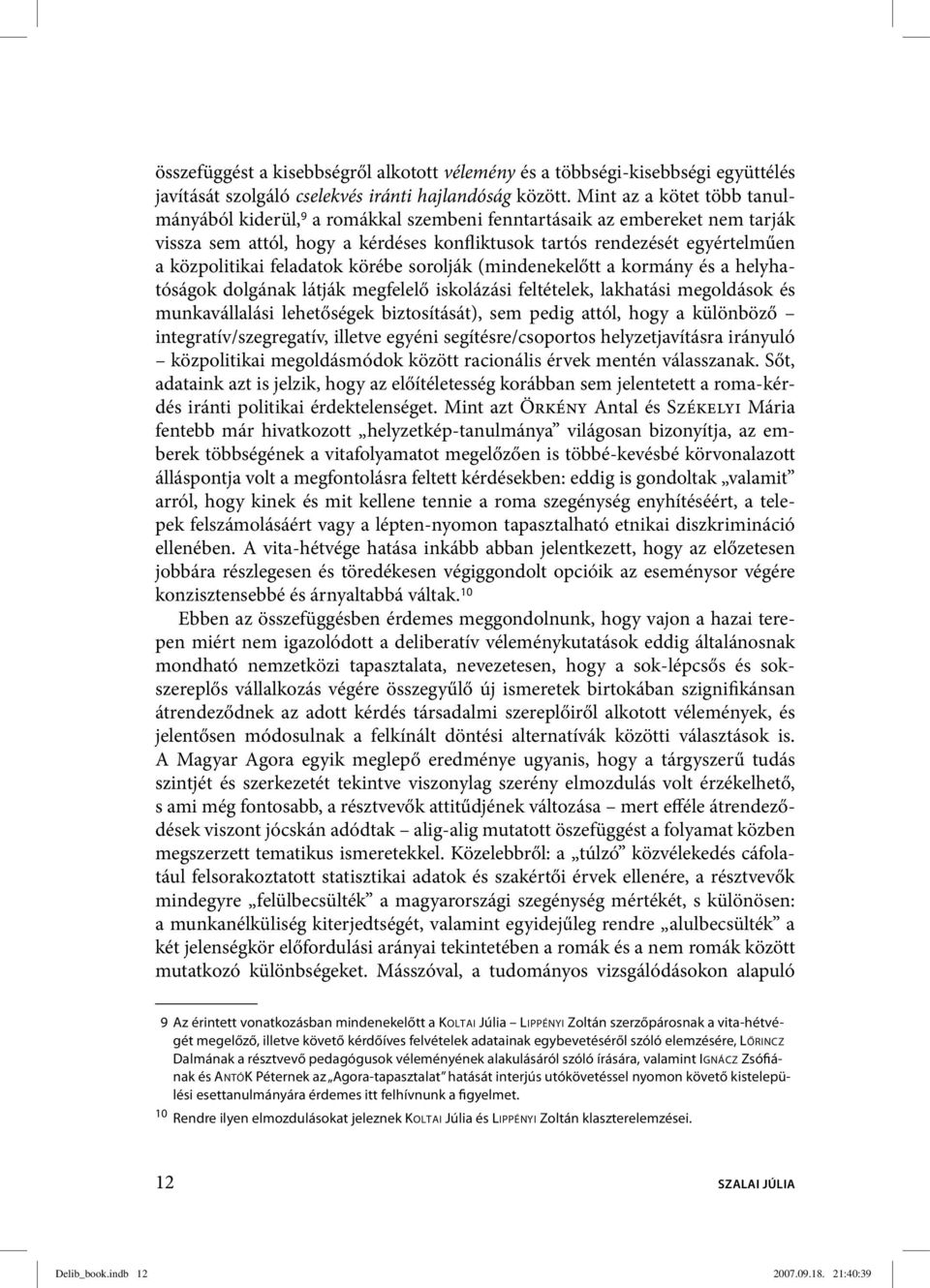 feladatok körébe sorolják (mindenekelőtt a kormány és a helyhatóságok dolgának látják megfelelő iskolázási feltételek, lakhatási megoldások és munkavállalási lehetőségek biztosítását), sem pedig